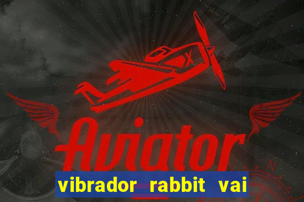 vibrador rabbit vai e vem